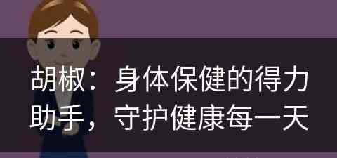 胡椒：身体保健的得力助手，守护健康每一天